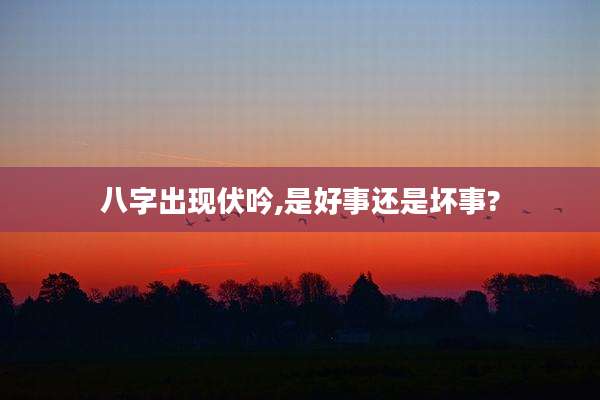 八字出现伏吟,是好事还是坏事?