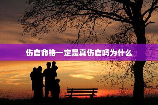 伤官命格一定是真伤官吗为什么