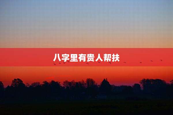 八字里有贵人帮扶