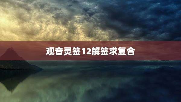 观音灵签12解签求复合