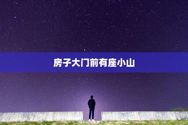 房子大门前有座小山
