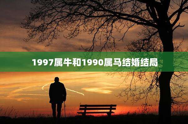 1997属牛和1990属马结婚结局