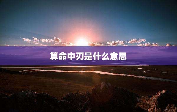 算命中刃是什么意思