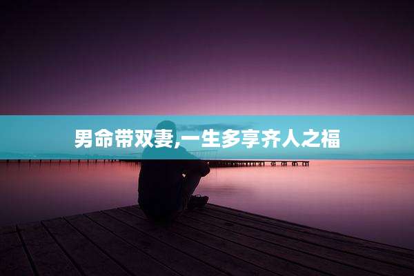 男命带双妻,一生多享齐人之福
