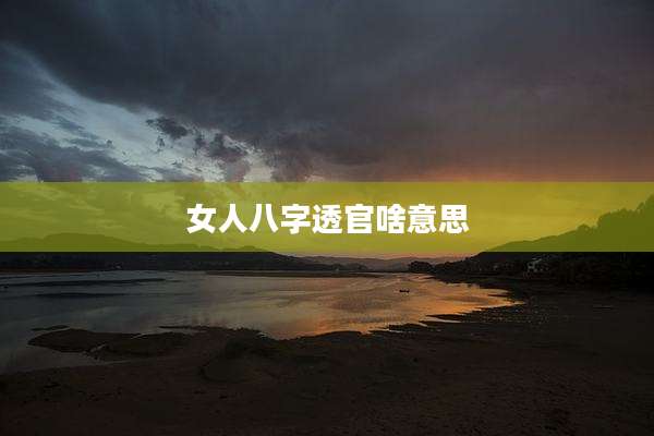 女人八字透官啥意思