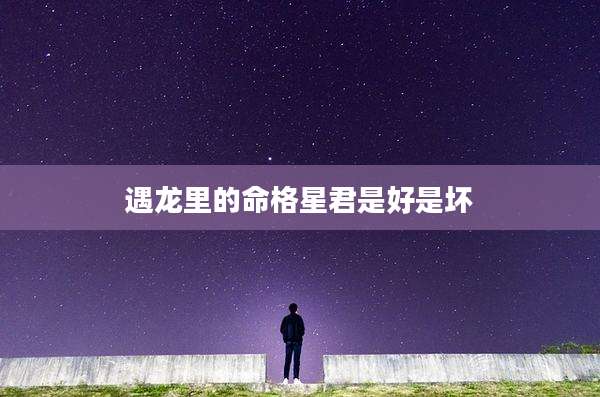 遇龙里的命格星君是好是坏