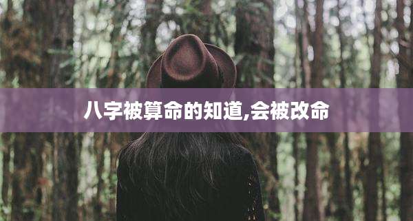 八字被算命的知道,会被改命