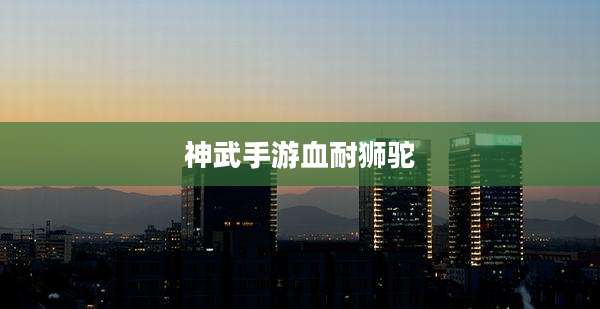 神武手游血耐狮驼