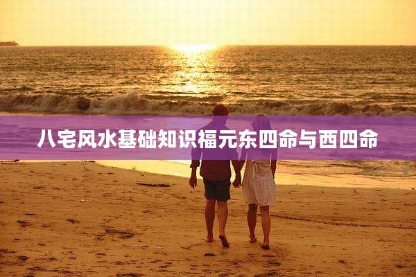 八宅风水基础知识福元东四命与西四命