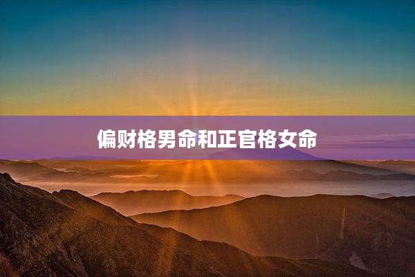 偏财格男命和正官格女命