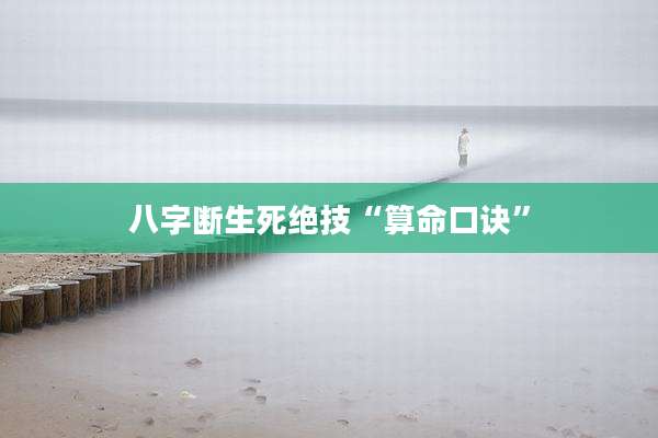 八字断生死绝技“算命口诀”
