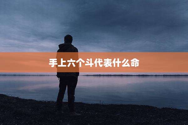 手上六个斗代表什么命