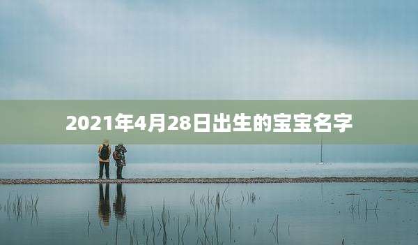 2021年4月28日出生的宝宝名字