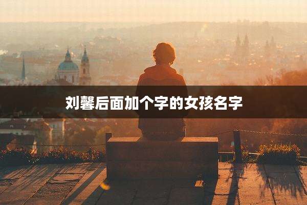 刘馨后面加个字的女孩名字