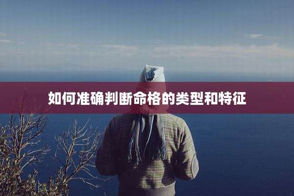 如何准确判断命格的类型和特征