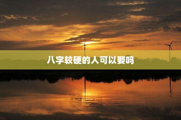 八字较硬的人可以娶吗