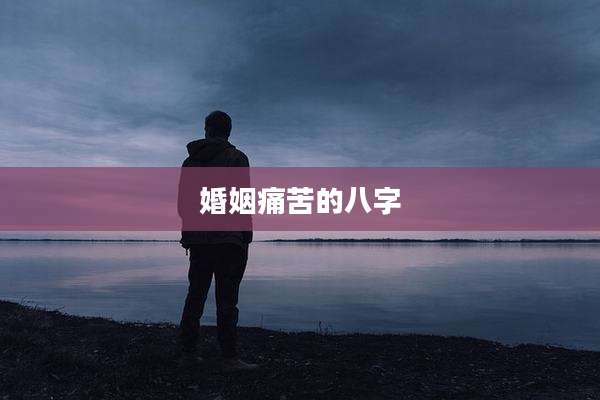 婚姻痛苦的八字