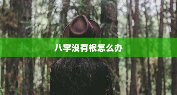 八字没有根怎么办