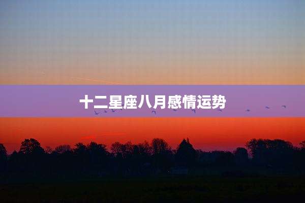 十二星座八月感情运势
