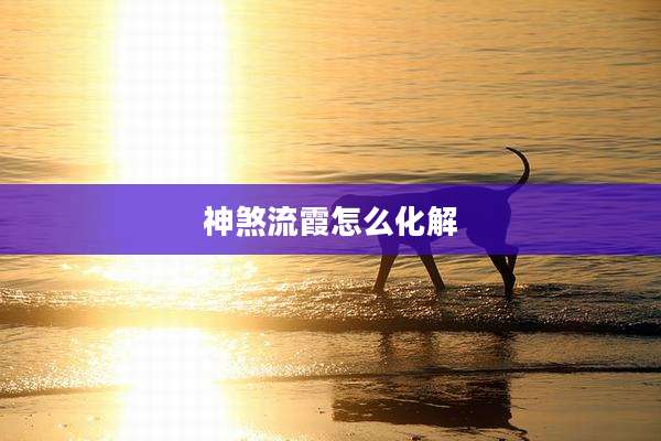神煞流霞怎么化解