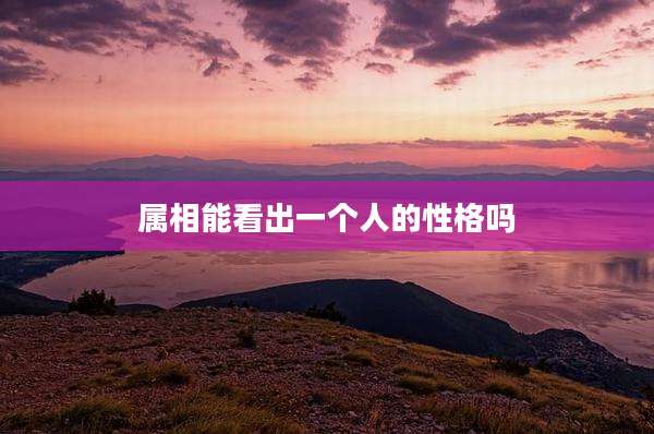 属相能看出一个人的性格吗
