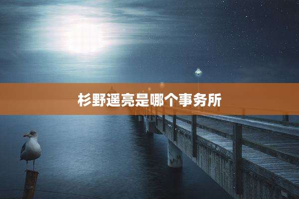 杉野遥亮是哪个事务所