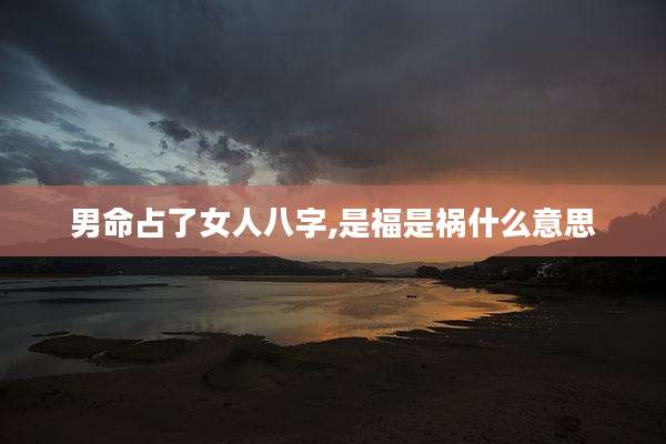 男命占了女人八字,是福是祸什么意思