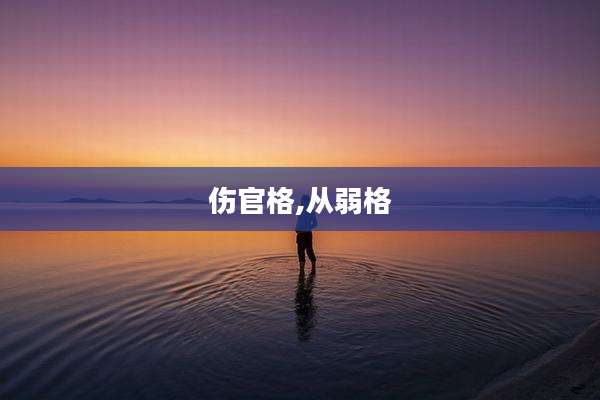 伤官格,从弱格