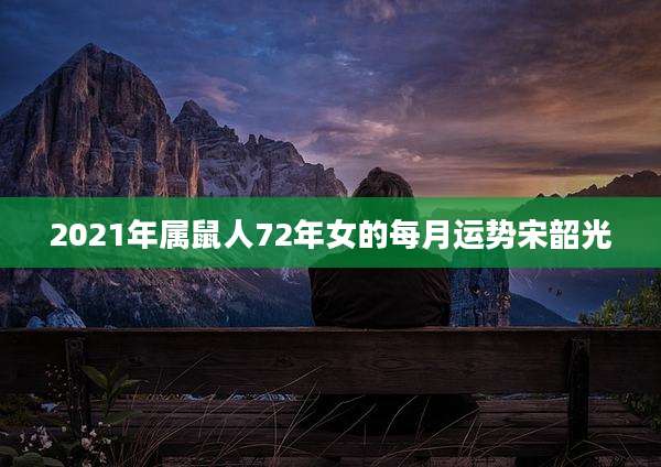 2021年属鼠人72年女的每月运势宋韶光