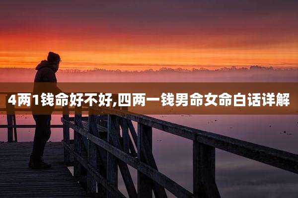 4两1钱命好不好,四两一钱男命女命白话详解