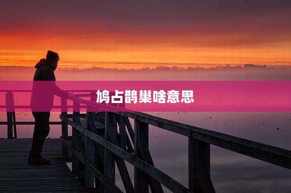 鸠占鹊巢啥意思