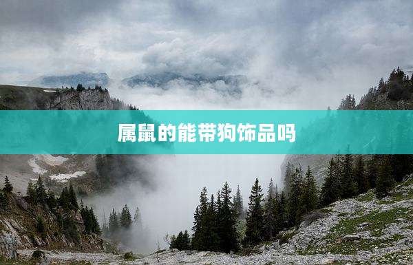 属鼠的能带狗饰品吗