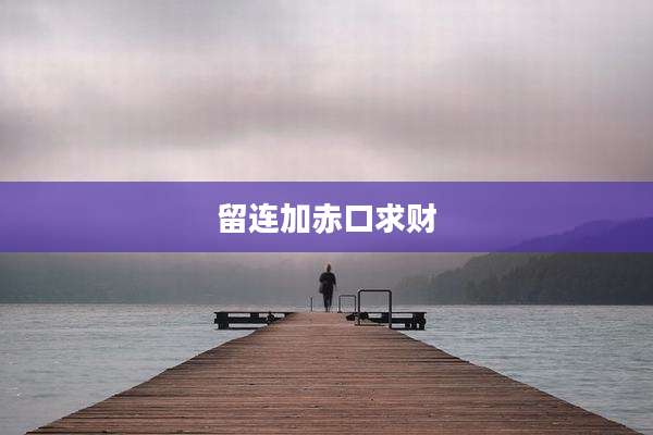 留连加赤口求财
