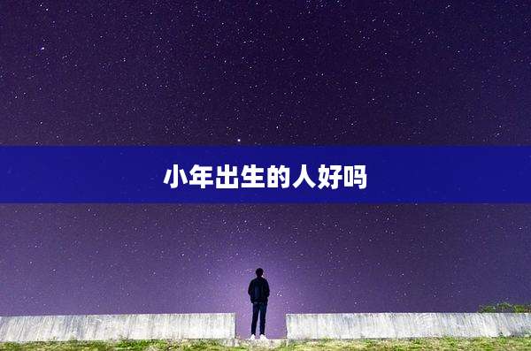 小年出生的人好吗