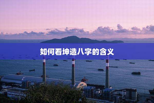 如何看坤造八字的含义