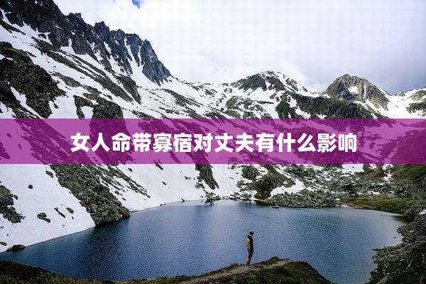 女人命带寡宿对丈夫有什么影响