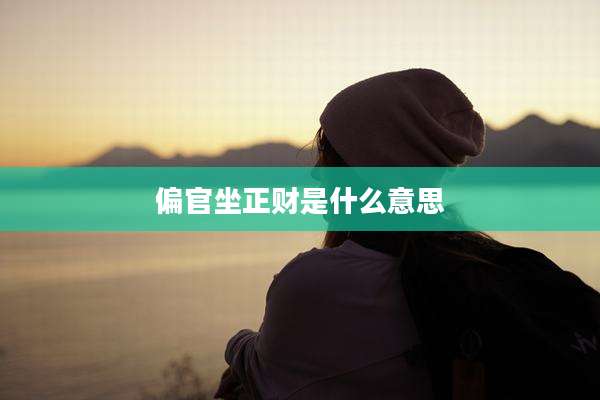 偏官坐正财是什么意思