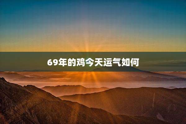 69年的鸡今天运气如何