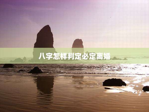八字怎样判定必定离婚