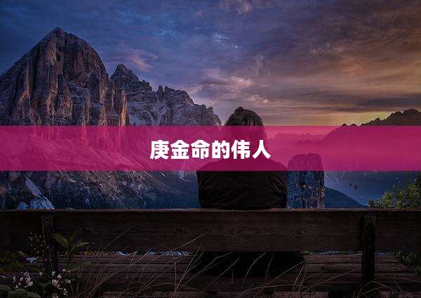 庚金命的伟人