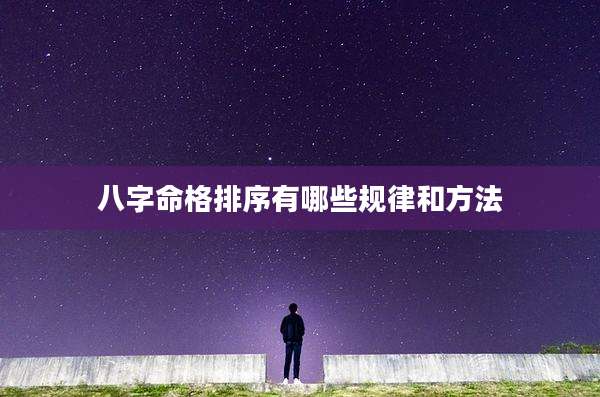 八字命格排序有哪些规律和方法