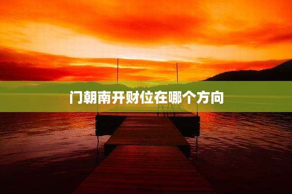 门朝南开财位在哪个方向
