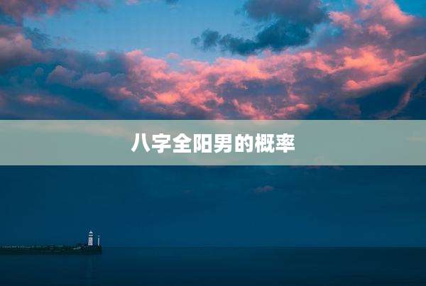 八字全阳男的概率