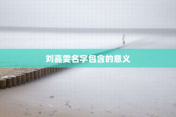 刘嘉雯名字包含的意义