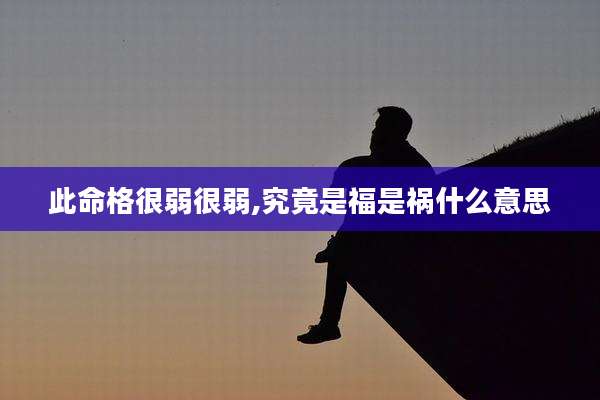 此命格很弱很弱,究竟是福是祸什么意思