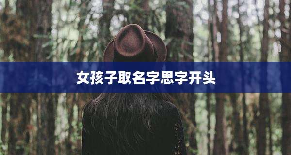 女孩子取名字思字开头
