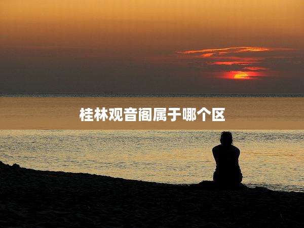 桂林观音阁属于哪个区