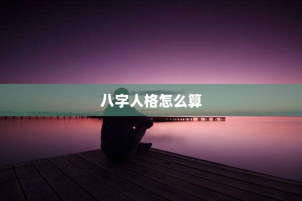八字人格怎么算