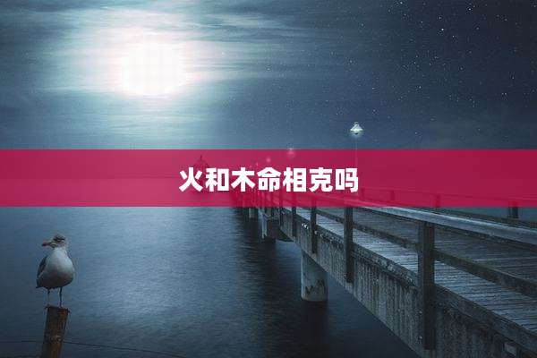 火和木命相克吗