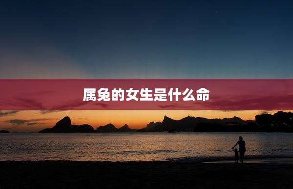 属兔的女生是什么命